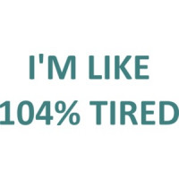 I'M LIKE 104% TIRED T-SHIRT