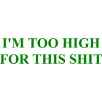 I'M TOO HIGH FOR THIS SHIT Shirt