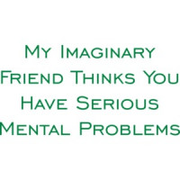 My Imaginary Friend Thinks You Have Serious Mental Problems T-Shirt