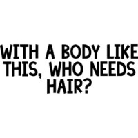 With a body like this, who needs hair 2 Shirt