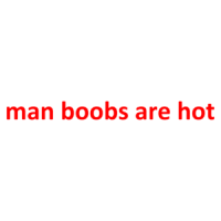 man boobs are hot Shirt