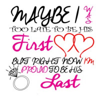 Maybe I Was Too Late To Be His First But Right Now I'm Proud To Be His Last T-Shirt
