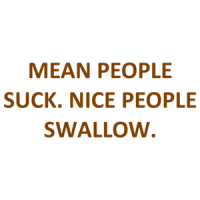 MEAN PEOPLE SUCK. NICE PEOPLE SWALLOW. Shirt