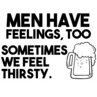 Men have feelings too sometimes we feel thirsty drinking t-shirt