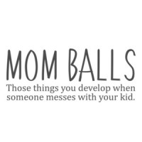 MOM BALLS - Those things you develop when someone messes with your kid - funny mom t-shirt