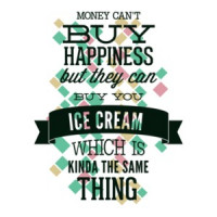 Money Cant Buy Happiness But They Can Buy You Ice Cream Which Is Kinda The Same Thing T-Shirt