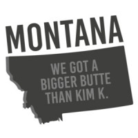 Montana - we got a bigger butte than Kim K. - Montana T-Shirt