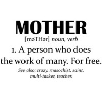 Mother Defined - Mother A person who does the work of many. For Free - Mother T-Shirt