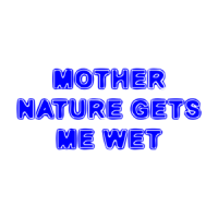 MOTHER NATURE GETS ME WET Shirt
