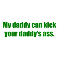 My Daddy Can Kick Your Daddy's Ass. Shirt