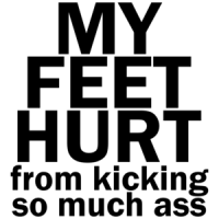 My Feet Hurt From Kicking So Much Ass Funny T-shirt