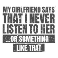 My Girlfriend Says That I Never Listen