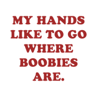 MY HANDS LIKE TO GO WHERE BOOBIES ARE. Shirt