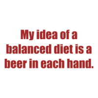 My idea of a balanced diet is a beer in each hand. Shirt