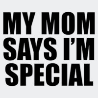 My Mom Says I'm Special - Funny Sarcastic T-Shirt