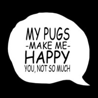 My Pugs Make Me Happy You Not So Much T-Shirt