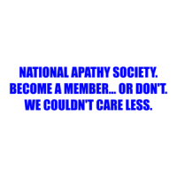 NATIONAL APATHY SOCIETY. BECOME A MEMBER... OR DON'T. WE COULDN'T CARE LESS. Shirt