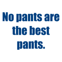 No pants are the best pants. Shirt