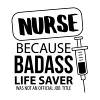 Nurse - because badass life saver was not an official job title - funny nurse t-shirt