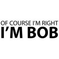 Of Course I'm Right, I'm Bob Shirt