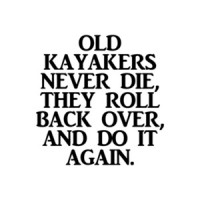 Old Kayakers Never Die They Roll Back Over And Do It Again T-Shirt