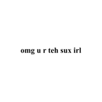 omg u r teh sux irl Shirt