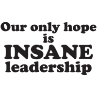 Our Only Hope Is Insane Leadership T-shirt