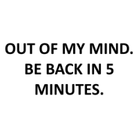 OUT OF MY MIND. BE BACK IN 5 MINUTES. Shirt