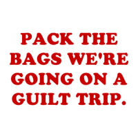 PACK THE BAGS WE'RE GOING ON A GUILT TRIP. Shirt