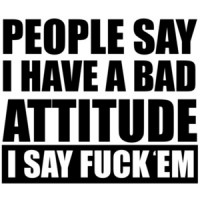 People say I have a bad attitude - I say fuck 'em - funny offensive rude t-shirt