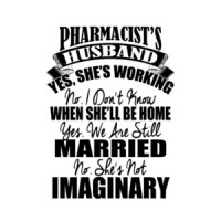 Pharmacists Husband Yes Shes Working No I Dont Know When She'll Be Home Yes We Are Still Married T-Shirt