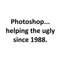 Photoshop... helping the ugly since 1988. Shirt