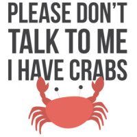 Please don't talk to me I have crabs - funny t-shirt