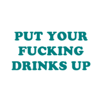PUT YOUR FUCKING DRINKS UP Shirt