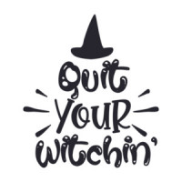 Quit Your Witching - Funny Halloween Tee