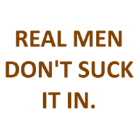 REAL MEN DON'T SUCK IT IN. Shirt
