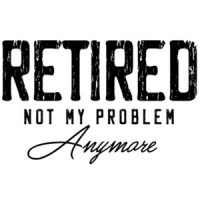 Retired - Not my problem anymore - retirement t-shirt