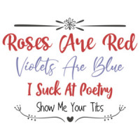 Roses Are Red, Violets are Blue, I Suck At Poetry, Show Me Your Tits Shirt