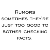 Rumors sometimes they're just too good to bother checking facts. Shirt