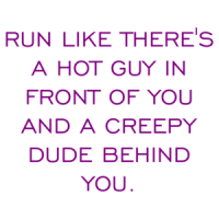 Run Like There's A Hot Guy In Front Of You And A Creepy Dude Behind You. Shirt