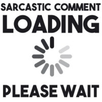 Sarcastic comment loading please wait - funny t-shirt