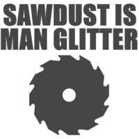 Sawdust is man glitter - funny wood working t-shirt. Carpentry T-Shirt