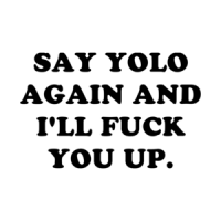 SAY YOLO AGAIN AND I'LL FUCK YOU UP. Shirt