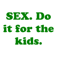 SEX. Do it for the kids. Shirt