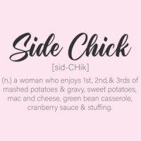 Side Chick - A women who enjoys all the sides - funny ladies thanksgiving t-shirt