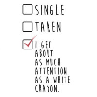 Single Taken I Get About As Much Attention As a White Crayon. T-Shirt