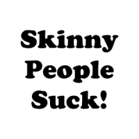 Skinny People Suck! Shirt