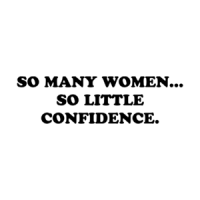 SO MANY WOMEN... SO LITTLE CONFIDENCE. Shirt