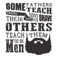 Some Fathers Teach Their Sons To Shave Others Teach Them To Be Men Beard T-Shirt