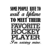 Some People Have To Wait A Lifetime To Meet Their Favorite Hockey Player I'm Raising Mine T-Shirt